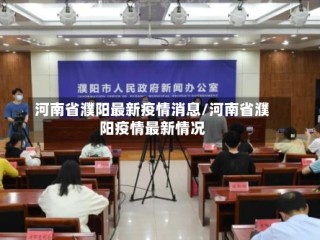 河南省濮阳最新疫情消息/河南省濮阳疫情最新情况