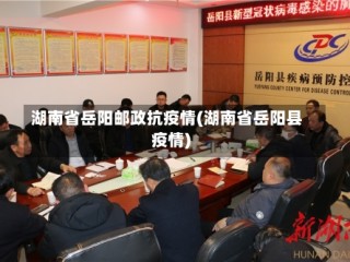 湖南省岳阳邮政抗疫情(湖南省岳阳县疫情)