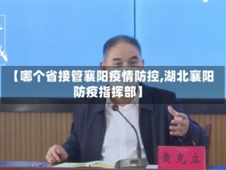 【哪个省接管襄阳疫情防控,湖北襄阳防疫指挥部】
