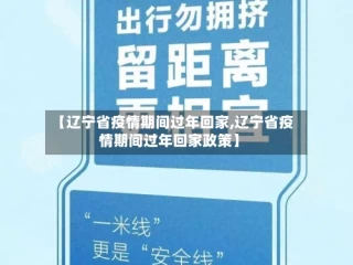 【辽宁省疫情期间过年回家,辽宁省疫情期间过年回家政策】