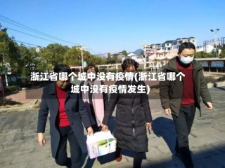 浙江省哪个城中没有疫情(浙江省哪个城中没有疫情发生)