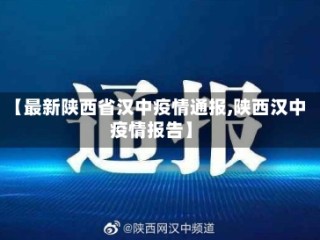 【最新陕西省汉中疫情通报,陕西汉中疫情报告】