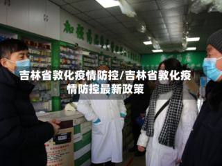 吉林省敦化疫情防控/吉林省敦化疫情防控最新政策