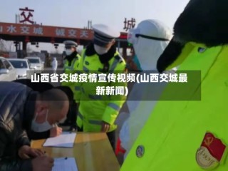 山西省交城疫情宣传视频(山西交城最新新闻)