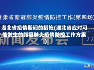 湖北省疫情期间的措施(湖北省应对可能发生的新冠肺炎疫情防控工作方案)