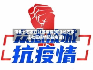 河北省石家庄社区疫情(河北省石家庄社区疫情防控电话)