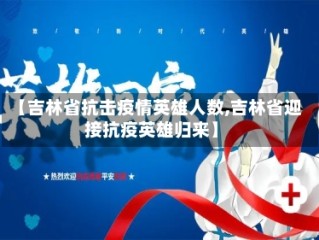【吉林省抗击疫情英雄人数,吉林省迎接抗疫英雄归来】