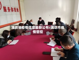 潍坊省疫情信息最新公布/潍坊市疫情管控