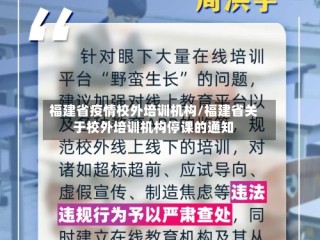 福建省疫情校外培训机构/福建省关于校外培训机构停课的通知