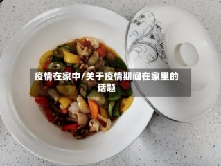 疫情在家中/关于疫情期间在家里的话题