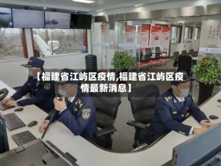 【福建省江屿区疫情,福建省江屿区疫情最新消息】