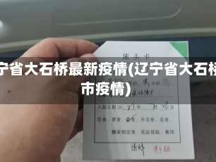 辽宁省大石桥最新疫情(辽宁省大石桥市疫情)