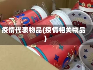 疫情代表物品(疫情相关物品)