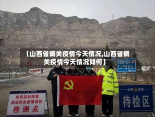【山西省偏关疫情今天情况,山西省偏关疫情今天情况如何】