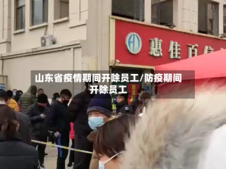 山东省疫情期间开除员工/防疫期间开除员工