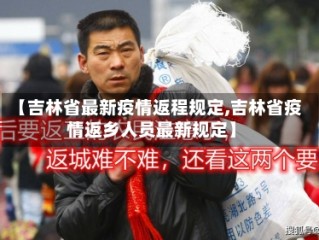 【吉林省最新疫情返程规定,吉林省疫情返乡人员最新规定】