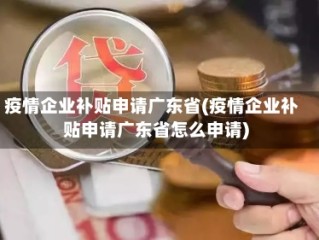 疫情企业补贴申请广东省(疫情企业补贴申请广东省怎么申请)