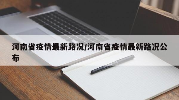 河南省疫情最新路况/河南省疫情最新路况公布