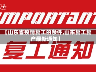【山东省疫情复工的条件,山东复工复产最新通知】