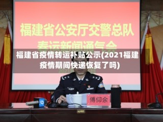 福建省疫情转运补贴公示(2021福建疫情期间快递恢复了吗)
