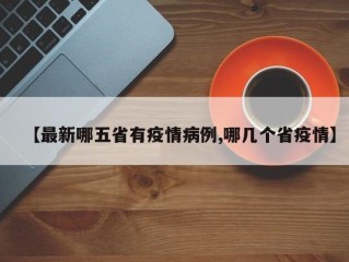 【最新哪五省有疫情病例,哪几个省疫情】