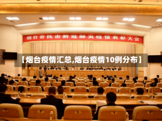 【烟台疫情汇总,烟台疫情10例分布】