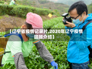 【辽宁省疫情记录片,2020年辽宁疫情回顾介绍】