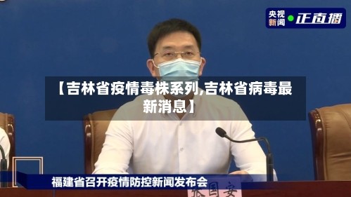 【吉林省疫情毒株系列,吉林省病毒最新消息】
