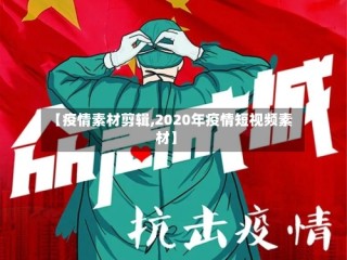 【疫情素材剪辑,2020年疫情短视频素材】