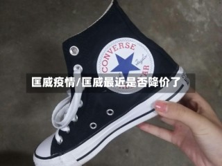 匡威疫情/匡威最近是否降价了