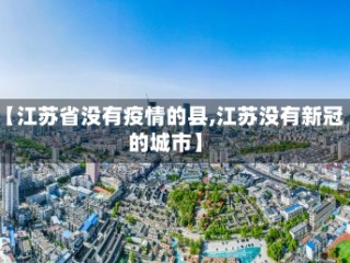 【江苏省没有疫情的县,江苏没有新冠的城市】