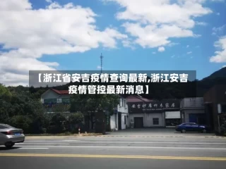 【浙江省安吉疫情查询最新,浙江安吉疫情管控最新消息】