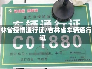 吉林省疫情通行证/吉林省车辆通行证