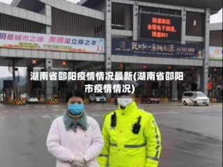 湖南省邵阳疫情情况最新(湖南省邵阳市疫情情况)