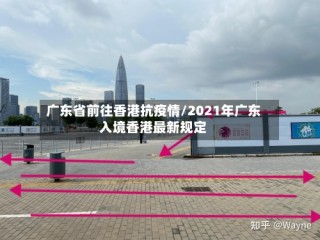 广东省前往香港抗疫情/2021年广东入境香港最新规定