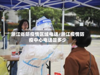 浙江省防疫情区域电话/浙江疫情防疫中心电话是多少