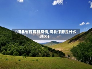 【河北省涞源县疫情,河北涞源是什么地区】