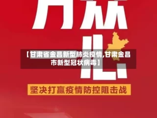 【甘肃省金昌新型肺炎疫情,甘肃金昌市新型冠状病毒】