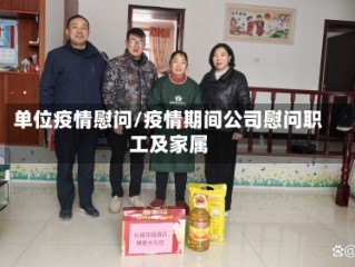 单位疫情慰问/疫情期间公司慰问职工及家属