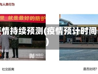 疫情持续预测(疫情预计时间)