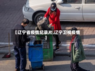 【辽宁省疫情纪录片,辽宁卫视疫情】