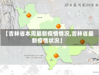 【吉林省本周最新疫情情况,吉林省最新疫情状况】