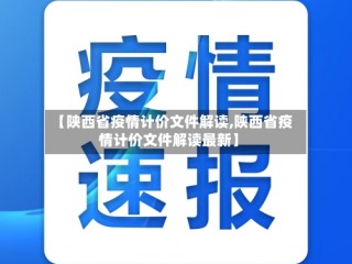 【陕西省疫情计价文件解读,陕西省疫情计价文件解读最新】