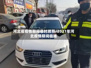 河北省疫情期间临时牌照/2021年河北疫情期间临牌