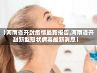 【河南省开封疫情最新报告,河南省开封新型冠状病毒最新消息】