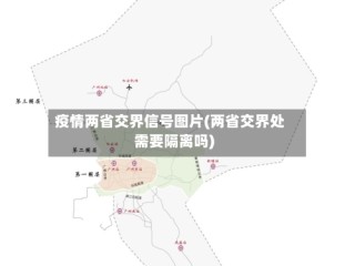 疫情两省交界信号图片(两省交界处需要隔离吗)