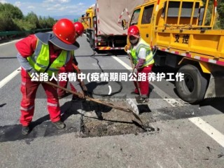 公路人疫情中(疫情期间公路养护工作)