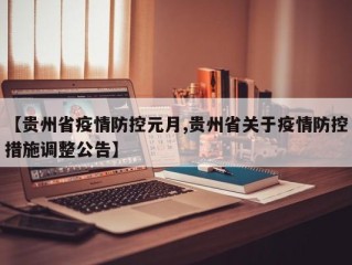 【贵州省疫情防控元月,贵州省关于疫情防控措施调整公告】