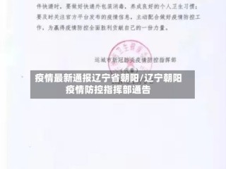疫情最新通报辽宁省朝阳/辽宁朝阳疫情防控指挥部通告
