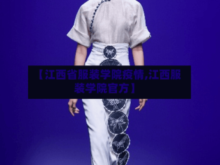 【江西省服装学院疫情,江西服装学院官方】